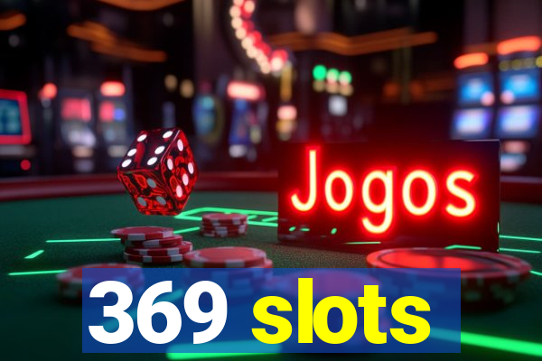 369 slots